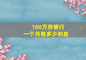 100万存银行 一个月有多少利息